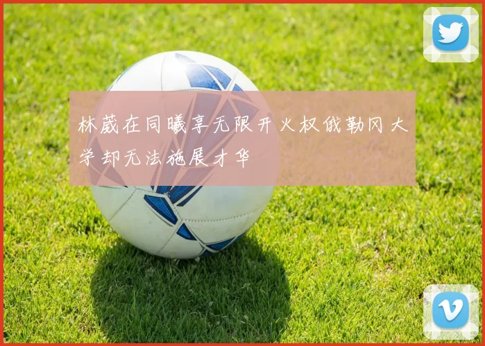 林葳在同曦享无限开火权俄勒冈大学却无法施展才华