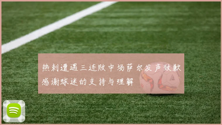 热刺遭遇三连败中场萨尔发声致歉感谢球迷的支持与理解